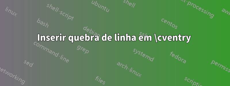 Inserir quebra de linha em \cventry