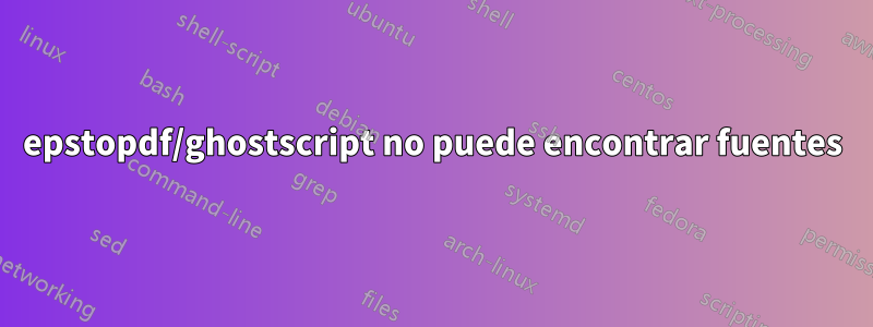 epstopdf/ghostscript no puede encontrar fuentes