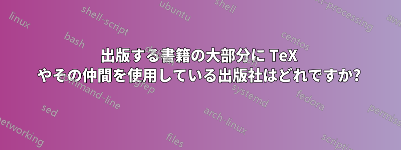 出版する書籍の大部分に TeX やその仲間を使用している出版社はどれですか?