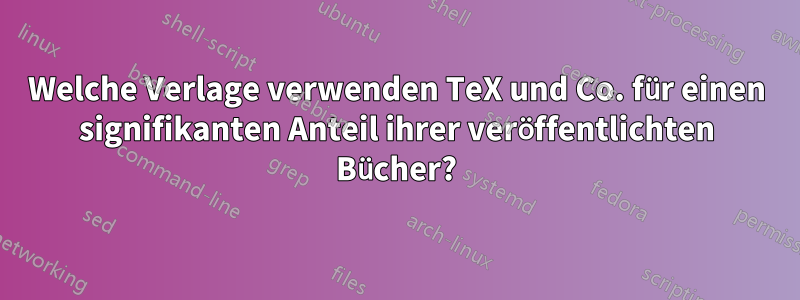 Welche Verlage verwenden TeX und Co. für einen signifikanten Anteil ihrer veröffentlichten Bücher?