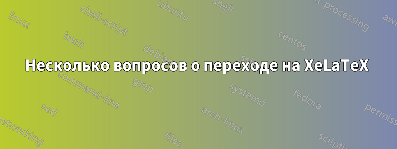 Несколько вопросов о переходе на XeLaTeX