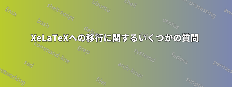 XeLaTeXへの移行に関するいくつかの質問