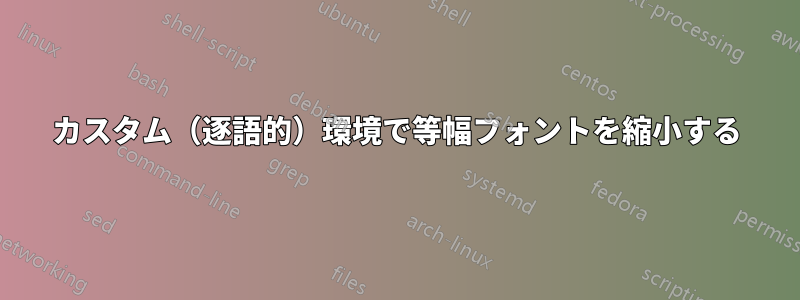 カスタム（逐語的）環境で等幅フォントを縮小する