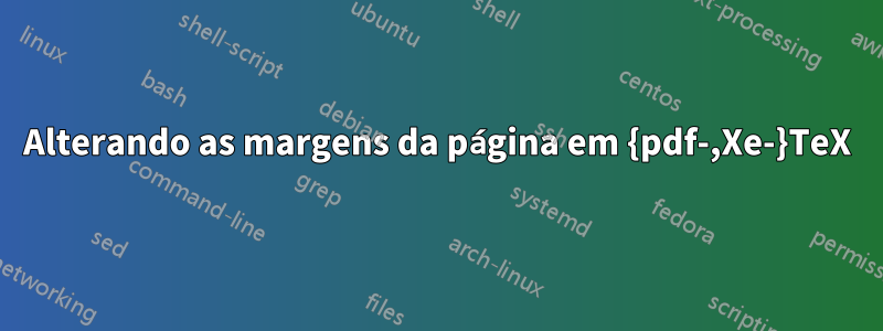 Alterando as margens da página em {pdf-,Xe-}TeX