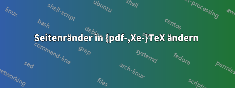 Seitenränder in {pdf-,Xe-}TeX ändern