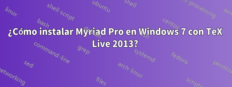 ¿Cómo instalar Myriad Pro en Windows 7 con TeX Live 2013?