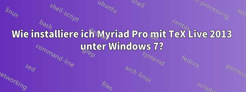 Wie installiere ich Myriad Pro mit TeX Live 2013 unter Windows 7?