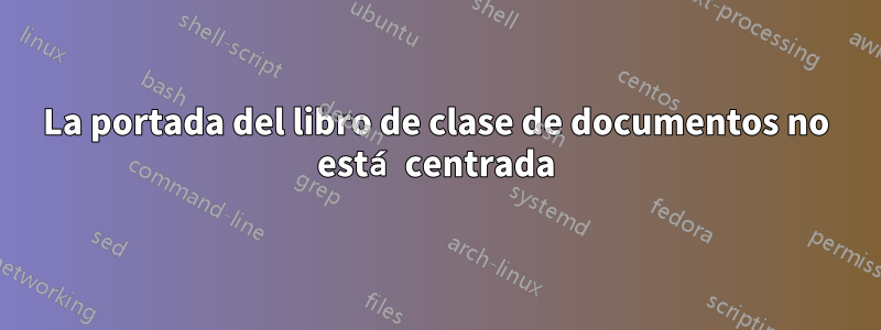 La portada del libro de clase de documentos no está centrada