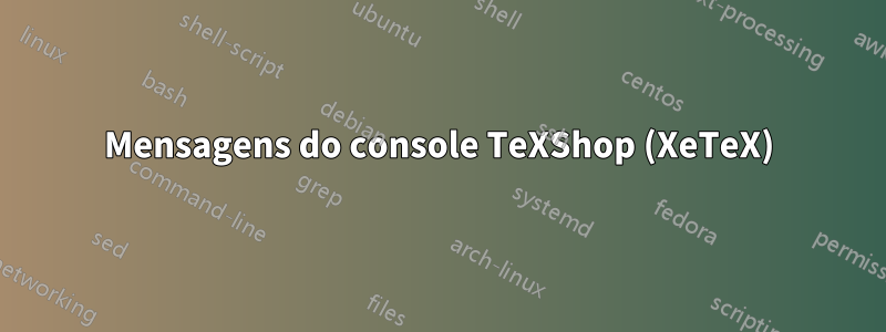 Mensagens do console TeXShop (XeTeX)