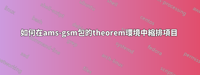 如何在ams-gsm包的theorem環境中縮排項目