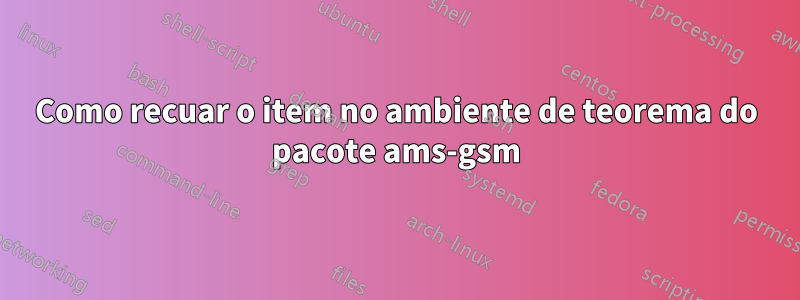 Como recuar o item no ambiente de teorema do pacote ams-gsm