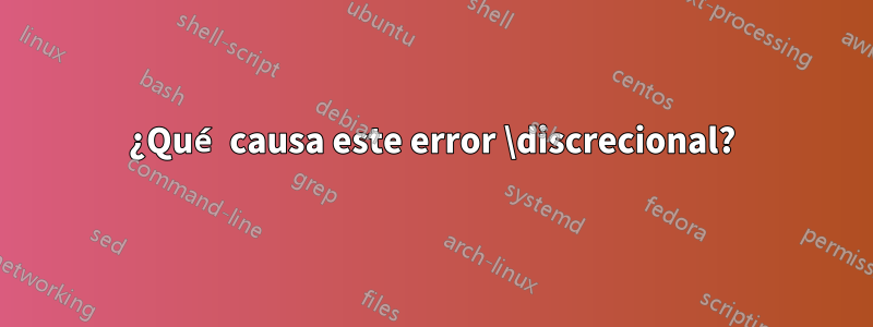 ¿Qué causa este error \discrecional?