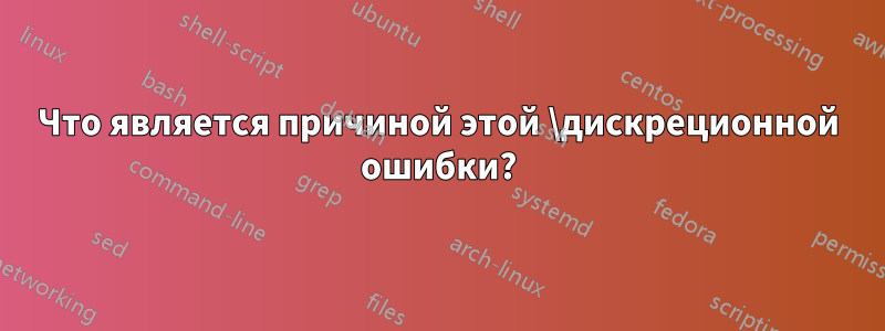 Что является причиной этой \дискреционной ошибки?