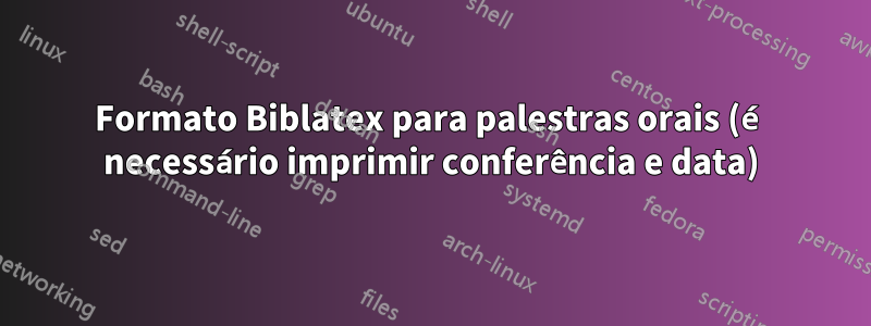 Formato Biblatex para palestras orais (é necessário imprimir conferência e data)