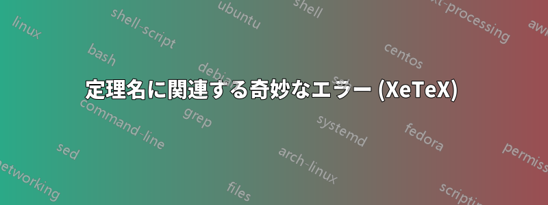 定理名に関連する奇妙なエラー (XeTeX)