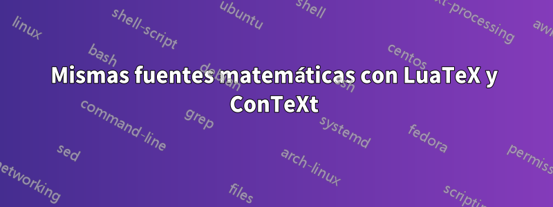 Mismas fuentes matemáticas con LuaTeX y ConTeXt