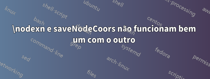 \nodexn e saveNodeCoors não funcionam bem um com o outro