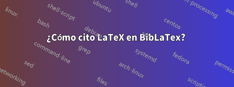 ¿Cómo cito LaTeX en BibLaTex?