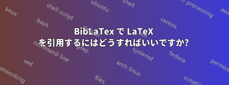 BibLaTex で LaTeX を引用するにはどうすればいいですか?