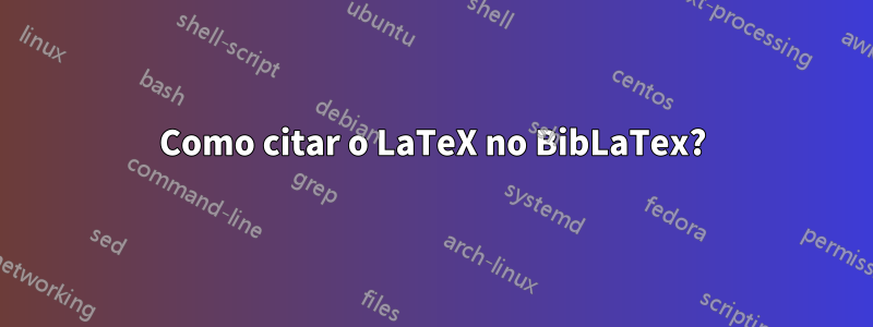 Como citar o LaTeX no BibLaTex?