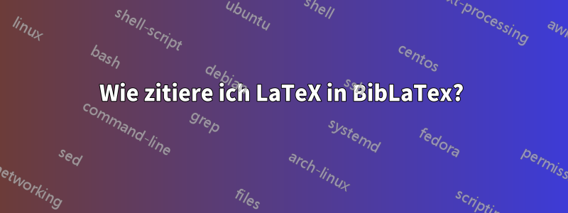 Wie zitiere ich LaTeX in BibLaTex?