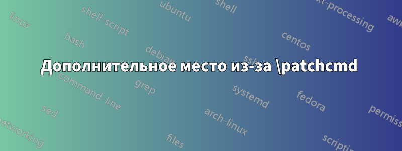 Дополнительное место из-за \patchcmd