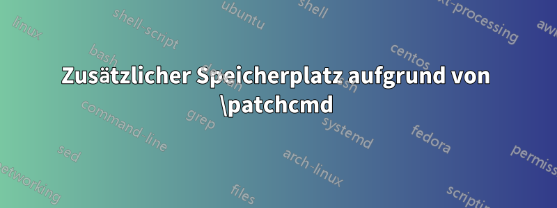 Zusätzlicher Speicherplatz aufgrund von \patchcmd