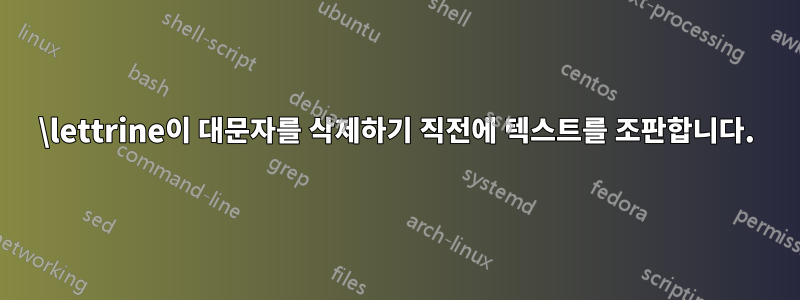 \lettrine이 대문자를 삭제하기 직전에 텍스트를 조판합니다.