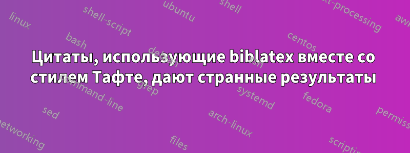 Цитаты, использующие biblatex вместе со стилем Тафте, дают странные результаты