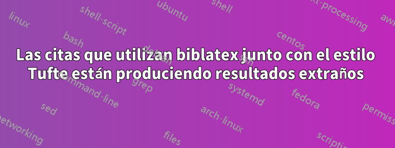 Las citas que utilizan biblatex junto con el estilo Tufte están produciendo resultados extraños