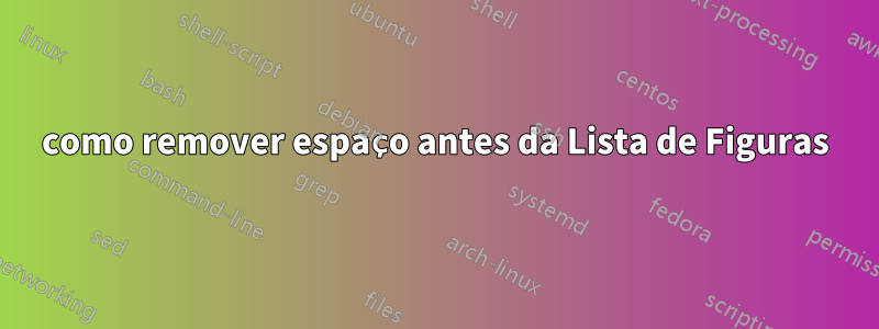 como remover espaço antes da Lista de Figuras