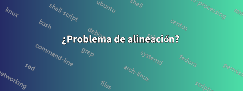 ¿Problema de alineación?