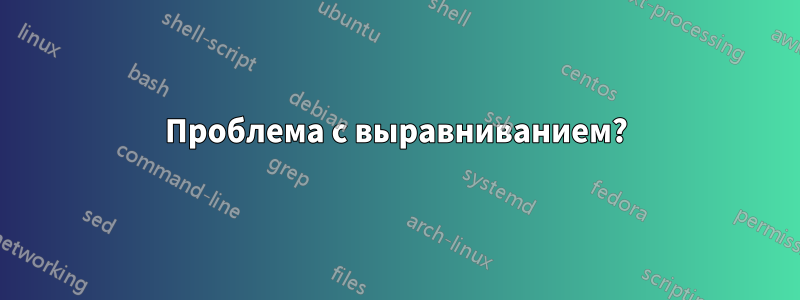 Проблема с выравниванием?