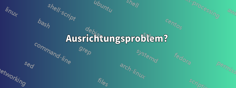 Ausrichtungsproblem?