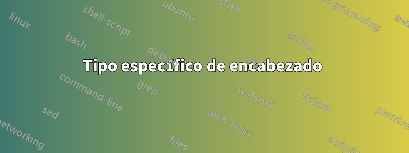 Tipo específico de encabezado