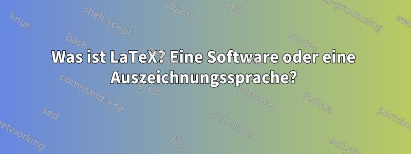 Was ist LaTeX? Eine Software oder eine Auszeichnungssprache?