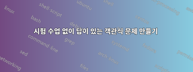 시험 수업 없이 답이 있는 객관식 문제 만들기