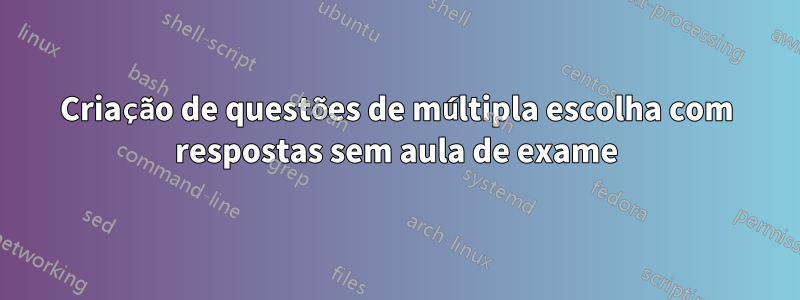 Criação de questões de múltipla escolha com respostas sem aula de exame