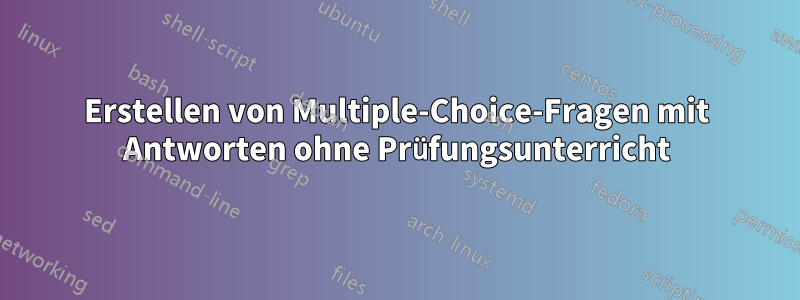 Erstellen von Multiple-Choice-Fragen mit Antworten ohne Prüfungsunterricht