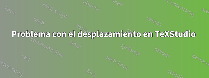 Problema con el desplazamiento en TeXStudio