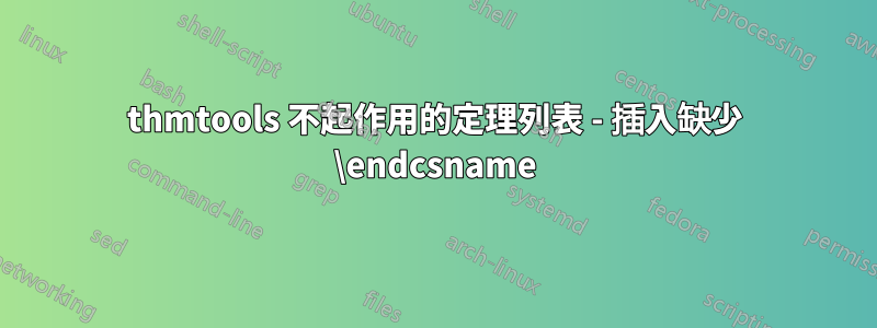 thmtools 不起作用的定理列表 - 插入缺少 \endcsname