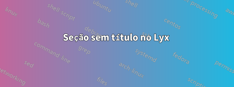 Seção sem título no Lyx