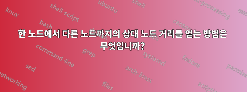 한 노드에서 다른 노드까지의 상대 노드 거리를 얻는 방법은 무엇입니까?