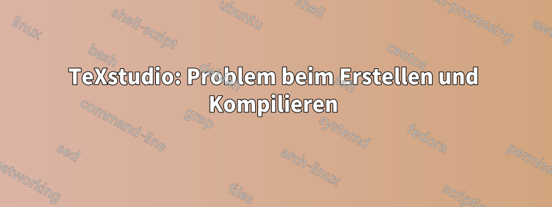 TeXstudio: Problem beim Erstellen und Kompilieren