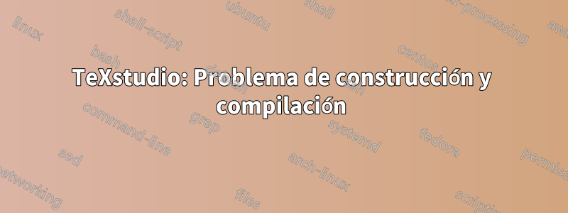 TeXstudio: Problema de construcción y compilación