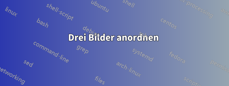 Drei Bilder anordnen