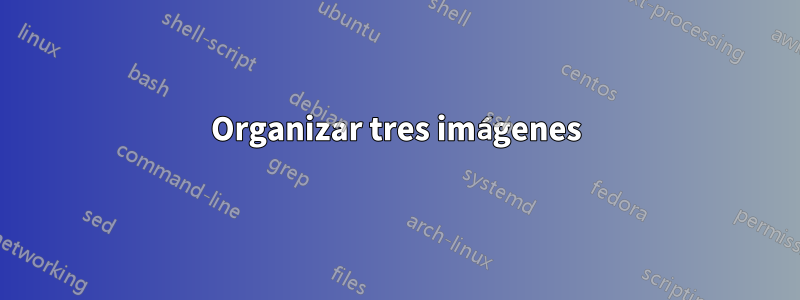 Organizar tres imágenes