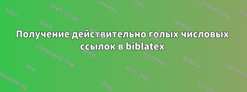 Получение действительно голых числовых ссылок в biblatex