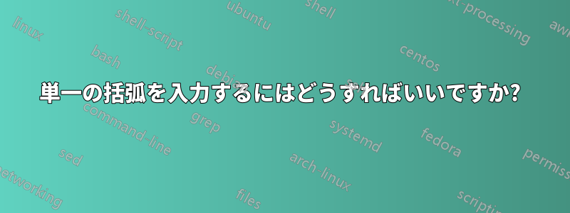 単一の括弧を入力するにはどうすればいいですか? 