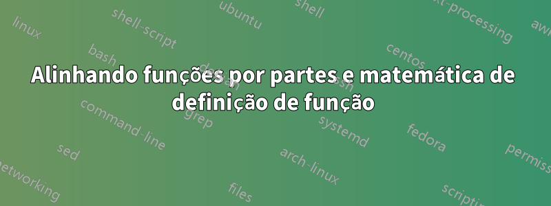 Alinhando funções por partes e matemática de definição de função